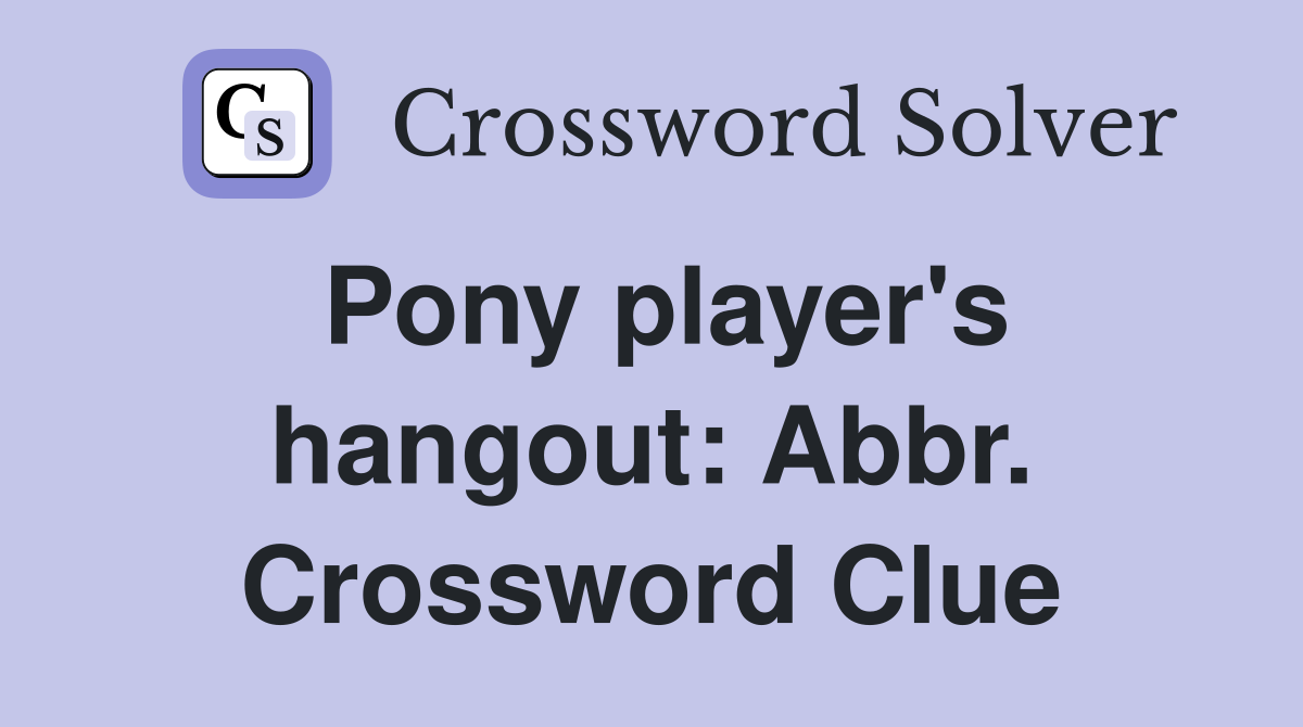 Pony player's hangout: Abbr. Crossword Clue