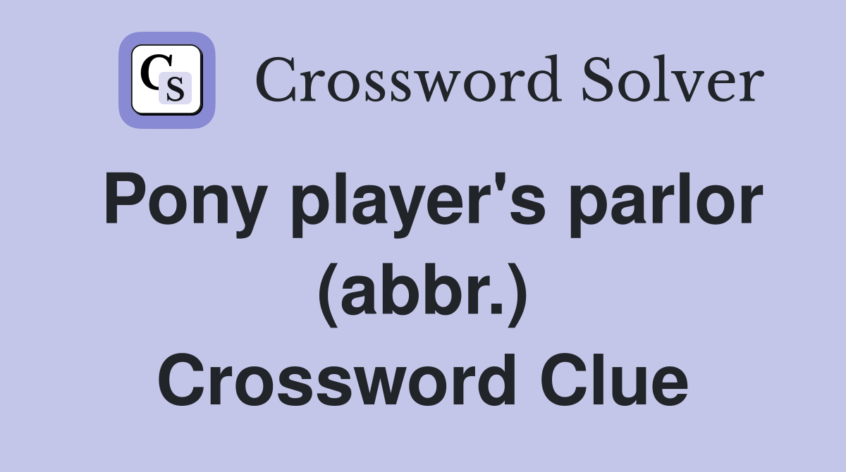Pony player's parlor (abbr.) Crossword Clue