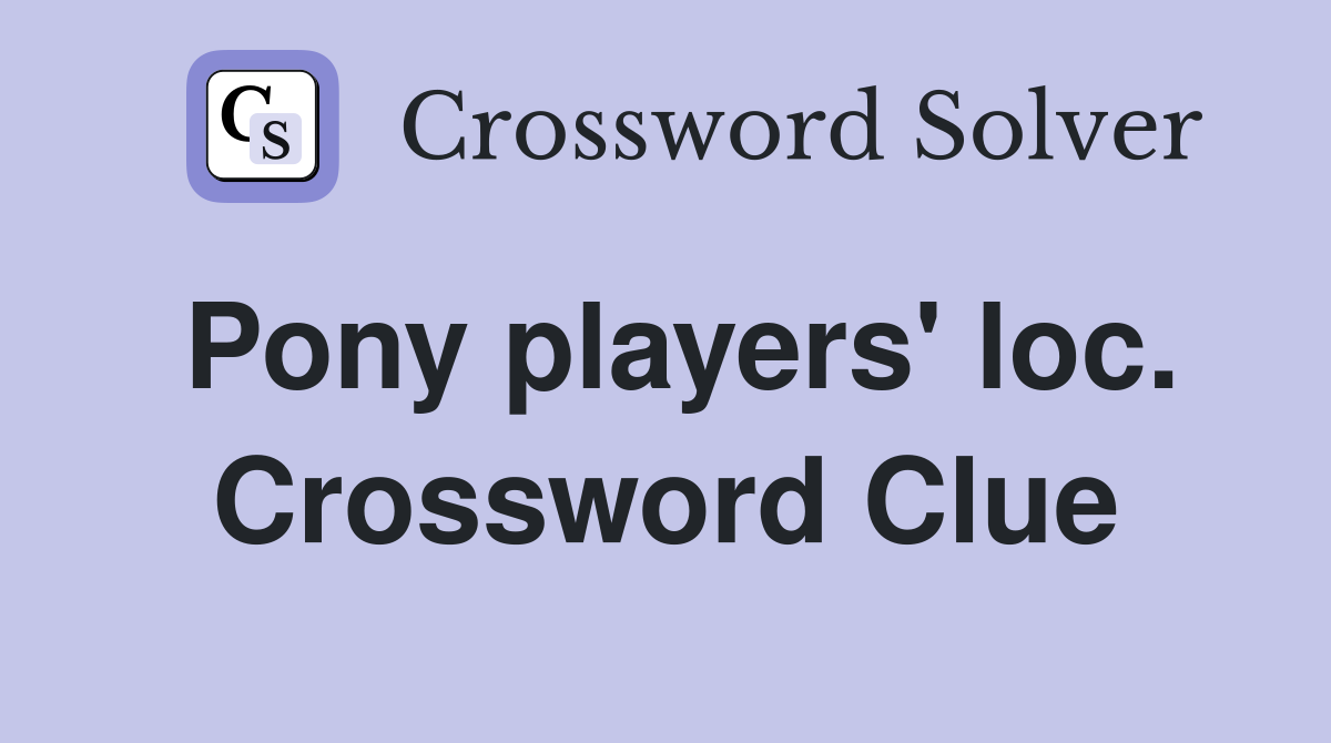 Pony players' loc. Crossword Clue