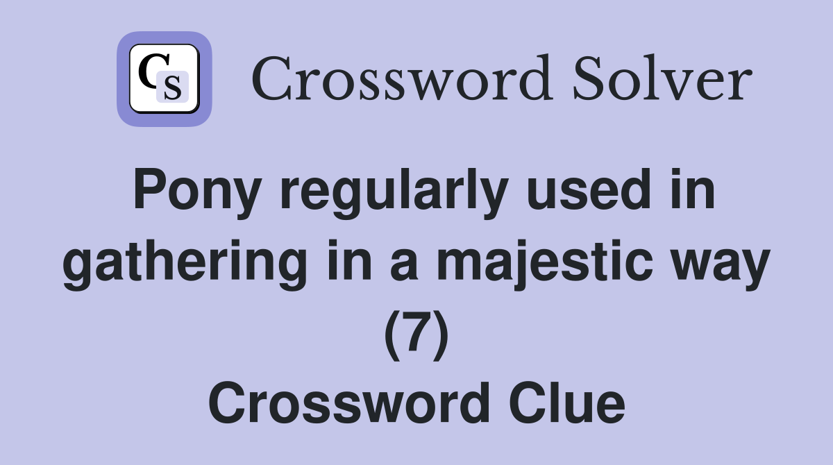 Pony regularly used in gathering in a majestic way (7) Crossword Clue