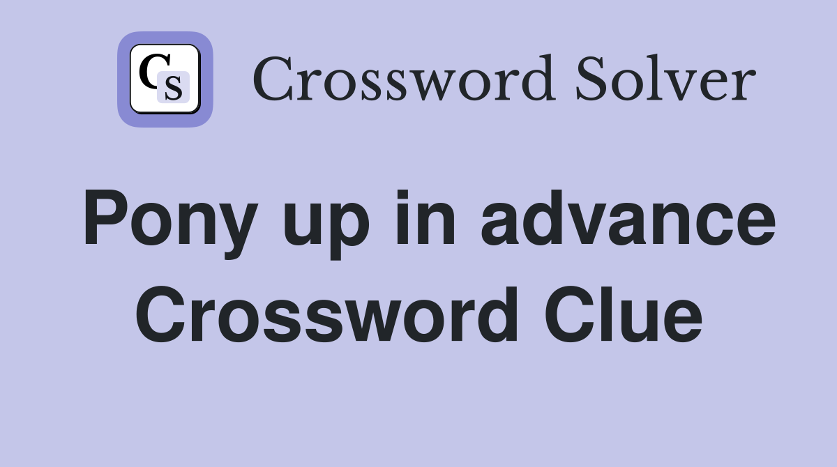 Pony up in advance Crossword Clue