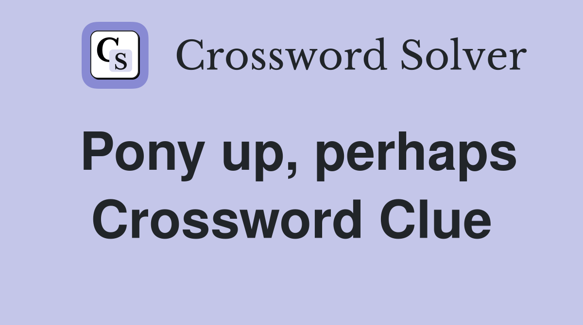 Pony up, perhaps Crossword Clue