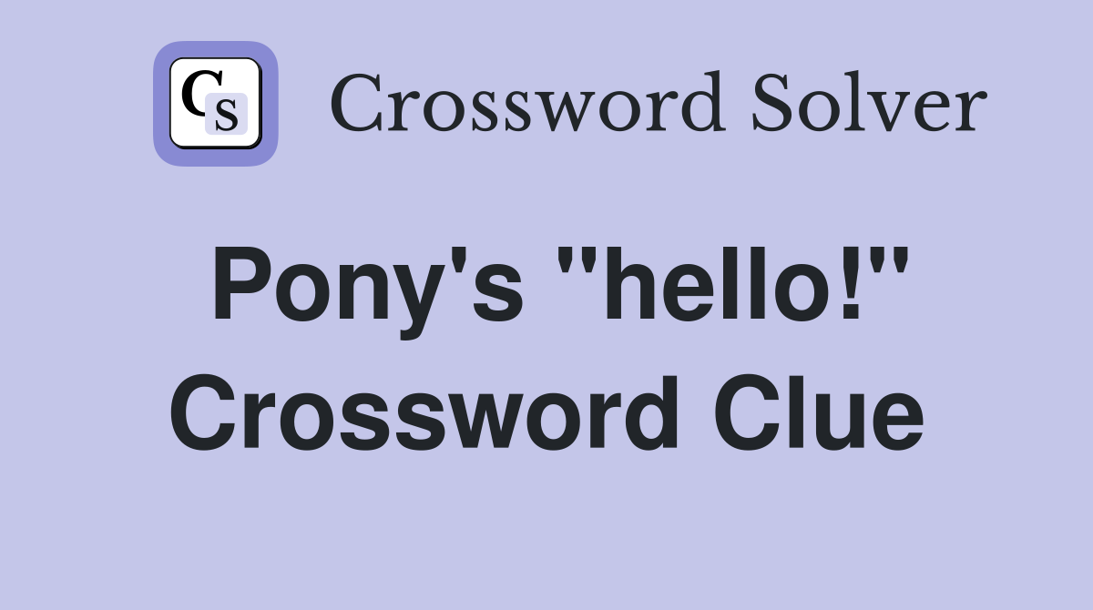 Pony's "hello!" Crossword Clue