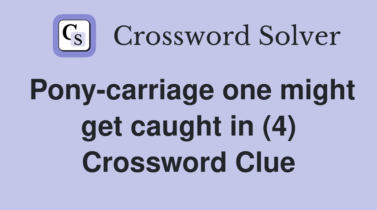 Pony carriage one might get caught in (4) Crossword Clue Answers