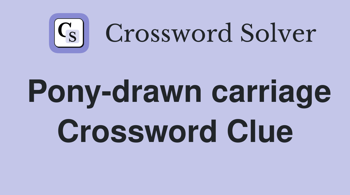 Pony-drawn carriage Crossword Clue