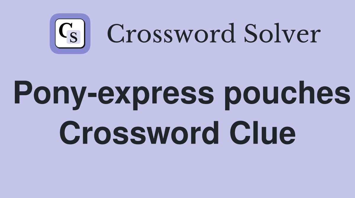 Pony-express pouches Crossword Clue