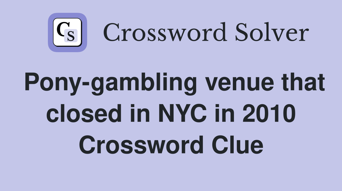 Pony-gambling venue that closed in NYC in 2010 Crossword Clue