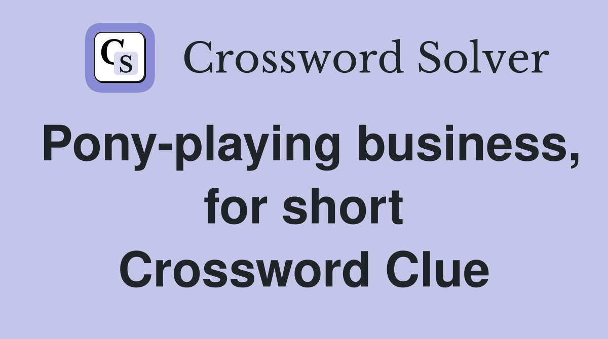 Pony-playing business, for short Crossword Clue