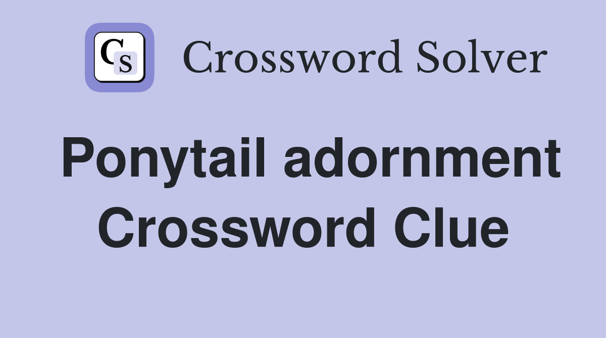 Ponytail adornment Crossword Clue