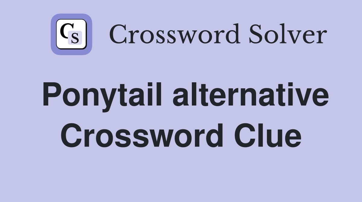 Ponytail alternative Crossword Clue