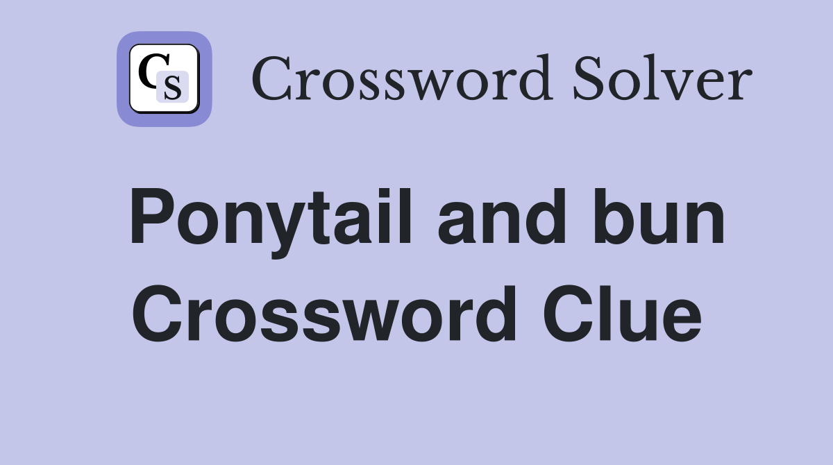 Ponytail and bun Crossword Clue