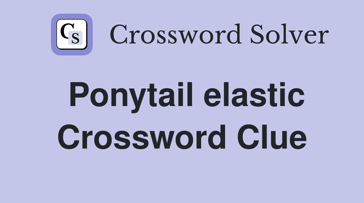 Ponytail elastic Crossword Clue