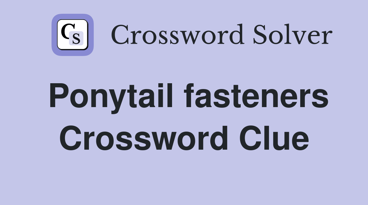 Ponytail fasteners Crossword Clue