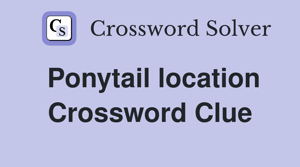 Ponytail location Crossword Clue