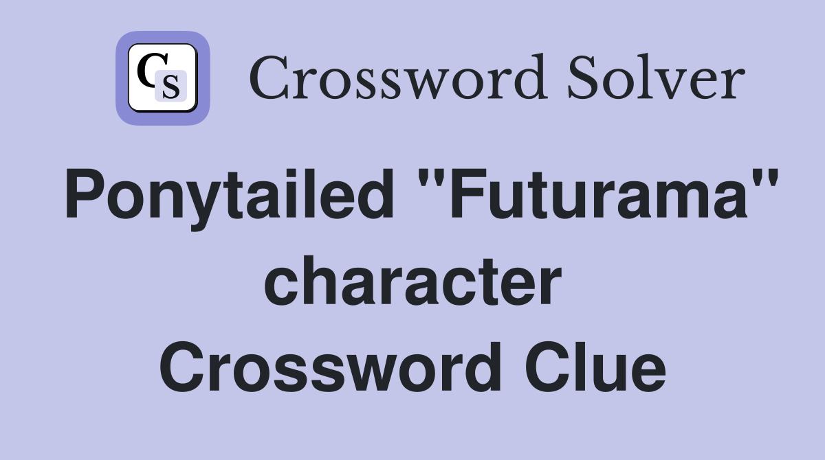 Ponytailed "Futurama" character Crossword Clue