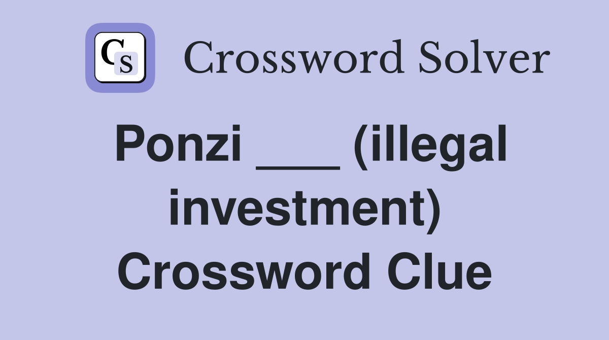 Ponzi ___ (illegal investment) Crossword Clue