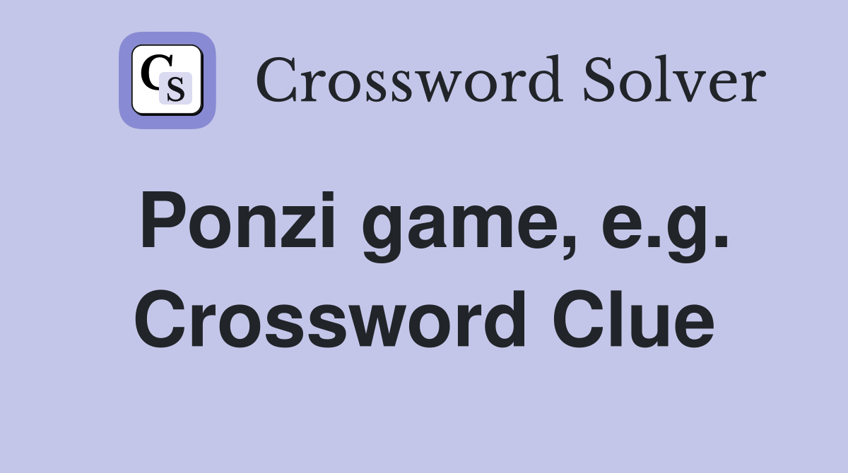 Ponzi game, e.g. Crossword Clue