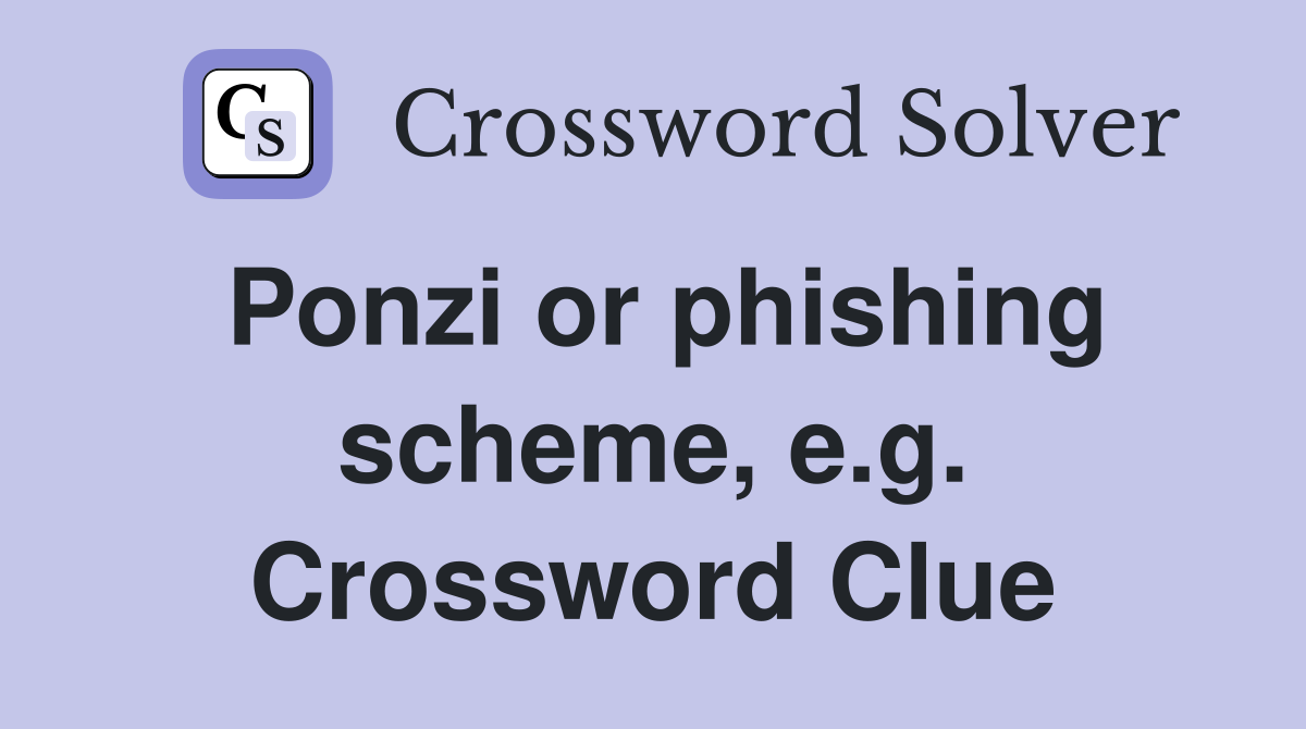 Ponzi or phishing scheme, e.g. Crossword Clue