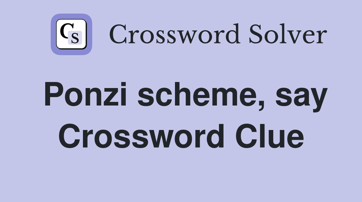 Ponzi scheme, say Crossword Clue