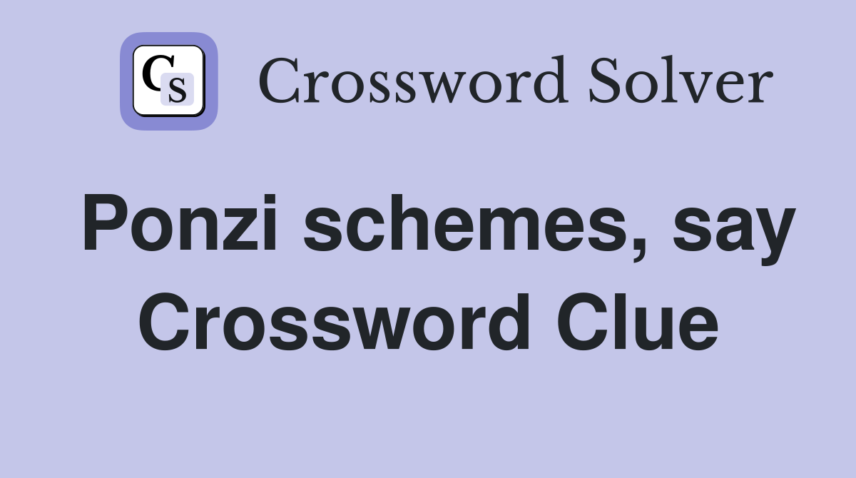 Ponzi schemes, say Crossword Clue