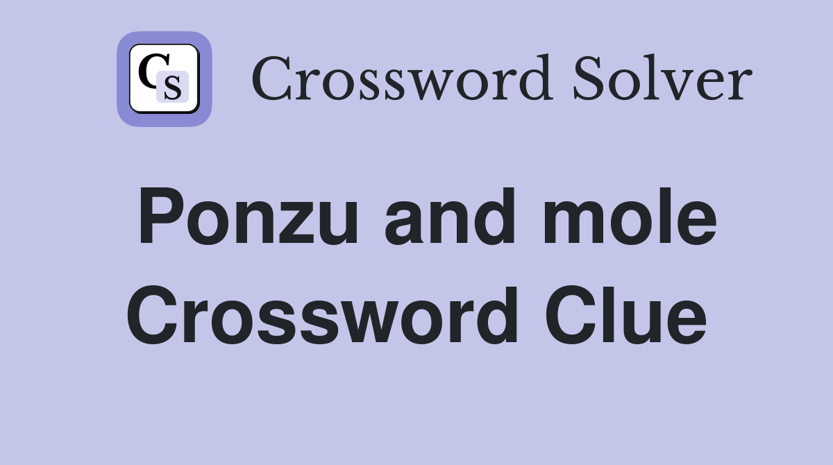 Ponzu and mole Crossword Clue