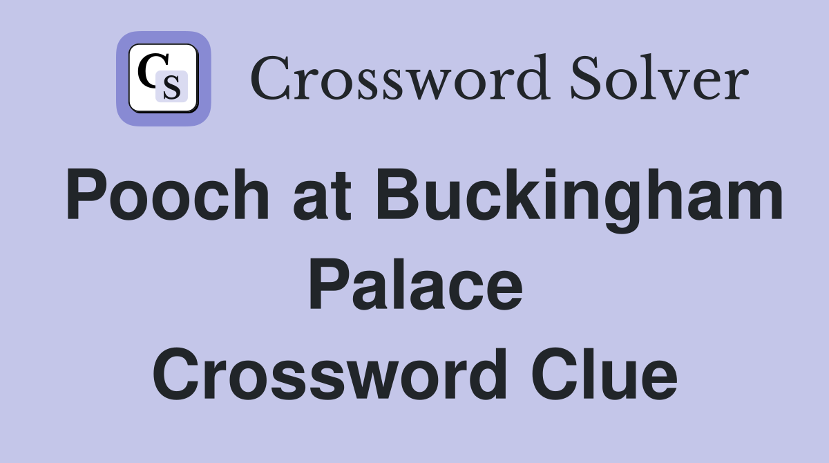 Pooch at Buckingham Palace Crossword Clue