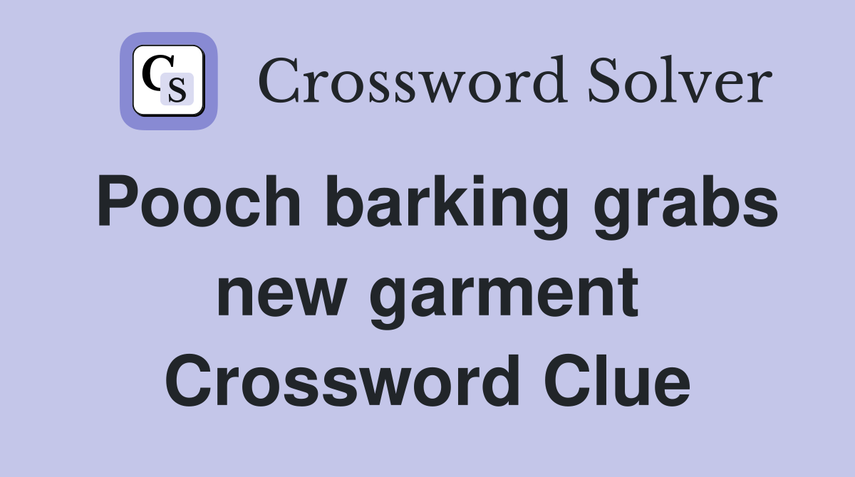 Pooch barking grabs new garment Crossword Clue