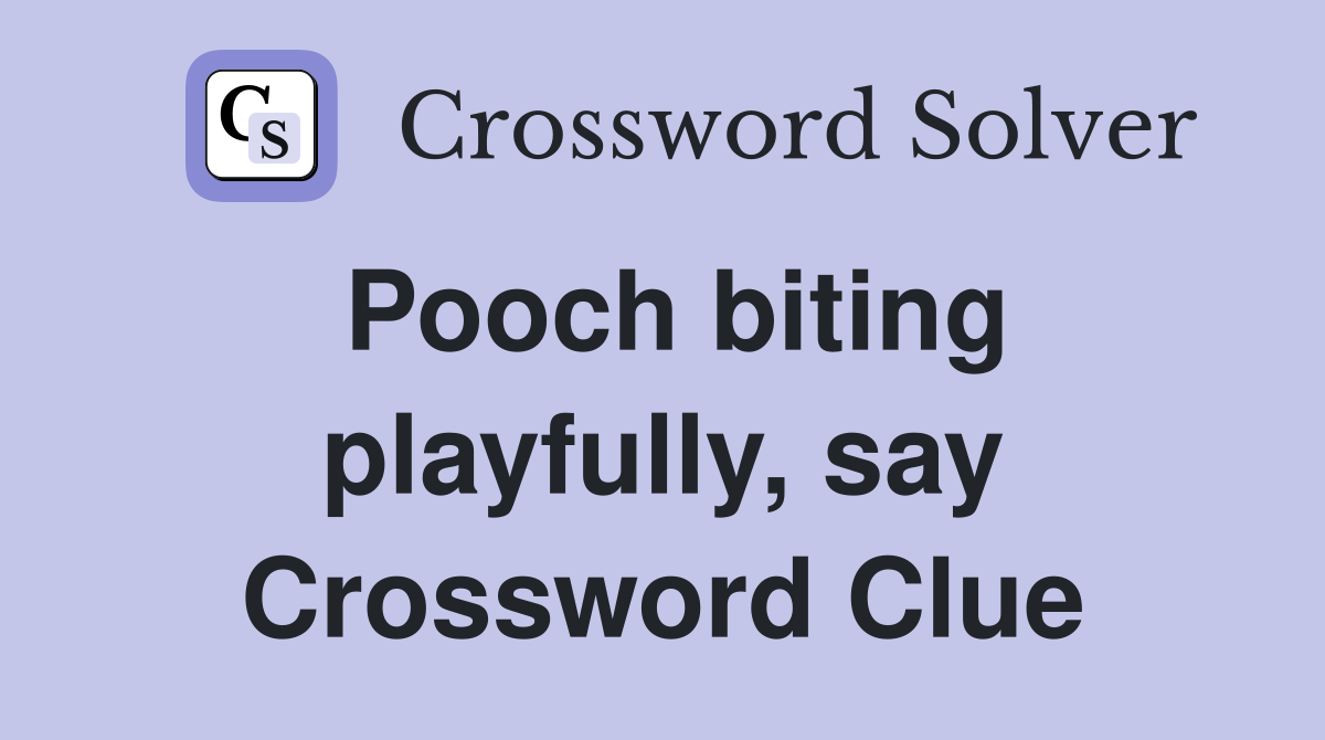 Pooch biting playfully, say Crossword Clue