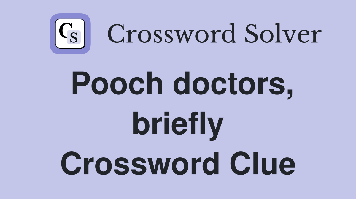 Pooch doctors, briefly Crossword Clue