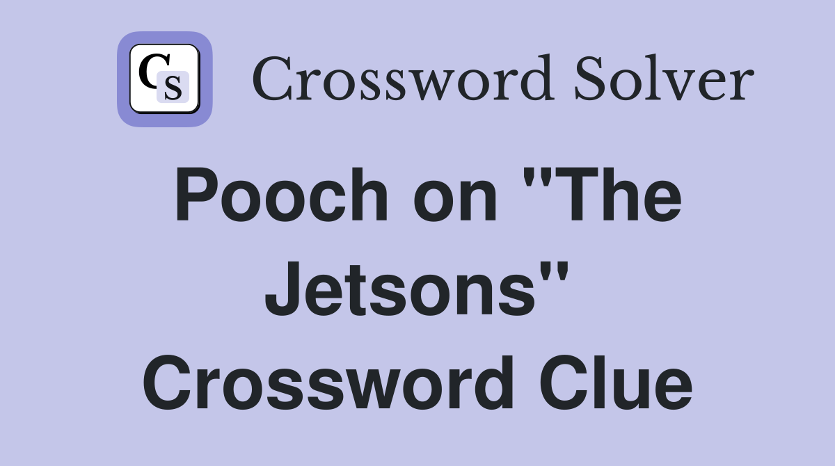 Pooch on "The Jetsons" Crossword Clue