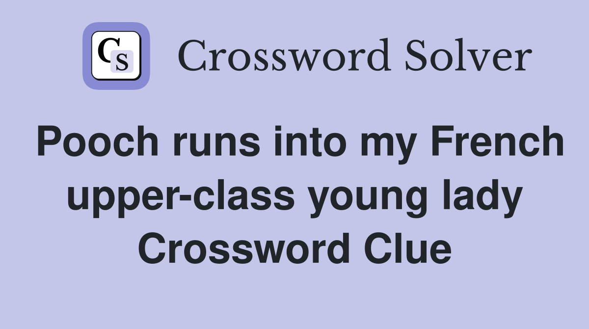 Pooch runs into my French upper-class young lady Crossword Clue