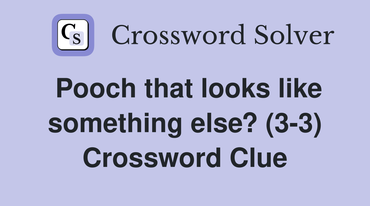 Pooch that looks like something else? (3-3) Crossword Clue
