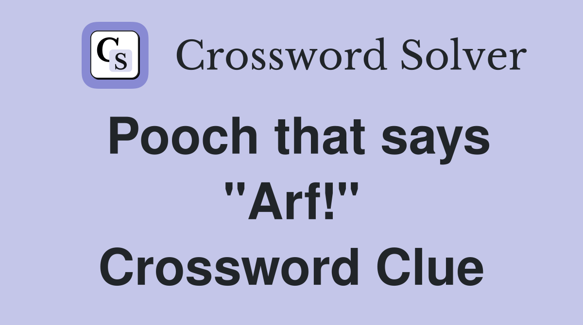Pooch that says "Arf!" Crossword Clue