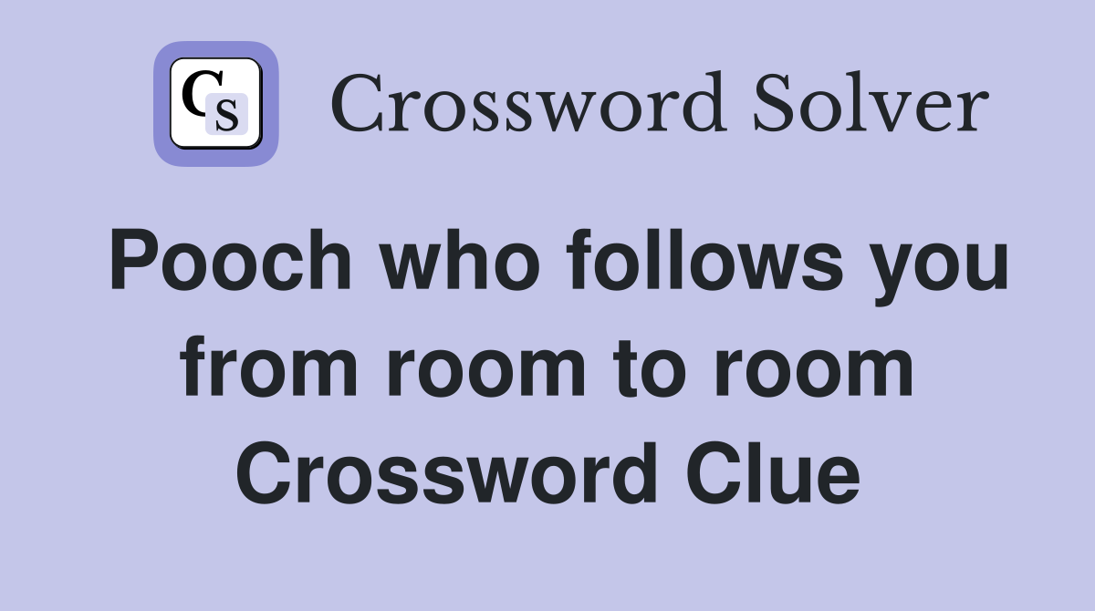 Pooch who follows you from room to room Crossword Clue