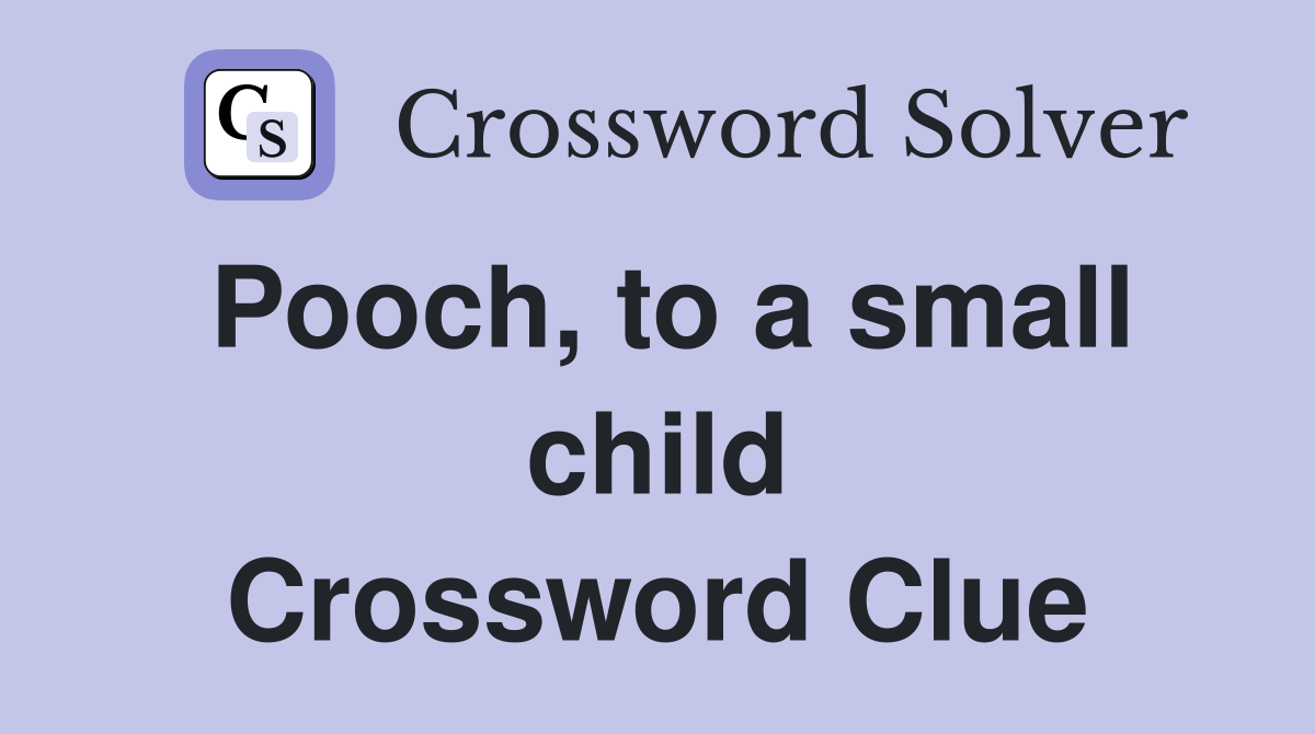 Pooch, to a small child Crossword Clue