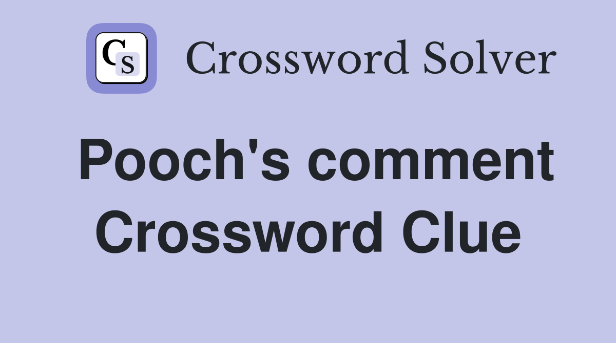 Pooch's comment Crossword Clue