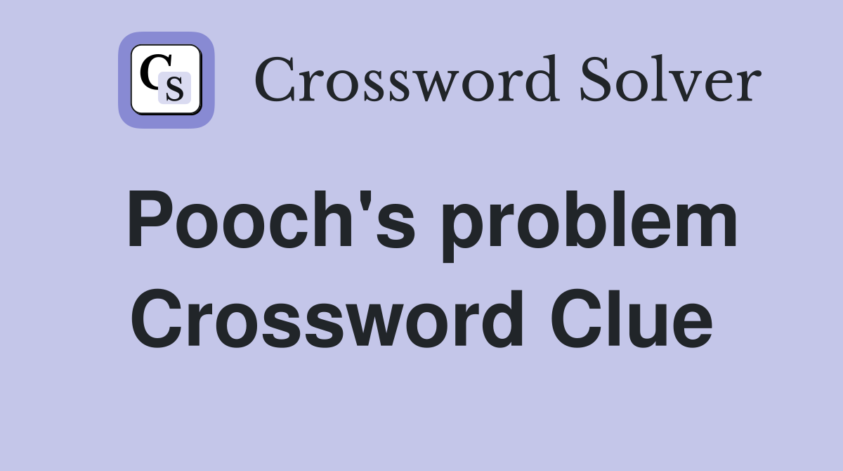 Pooch's problem Crossword Clue