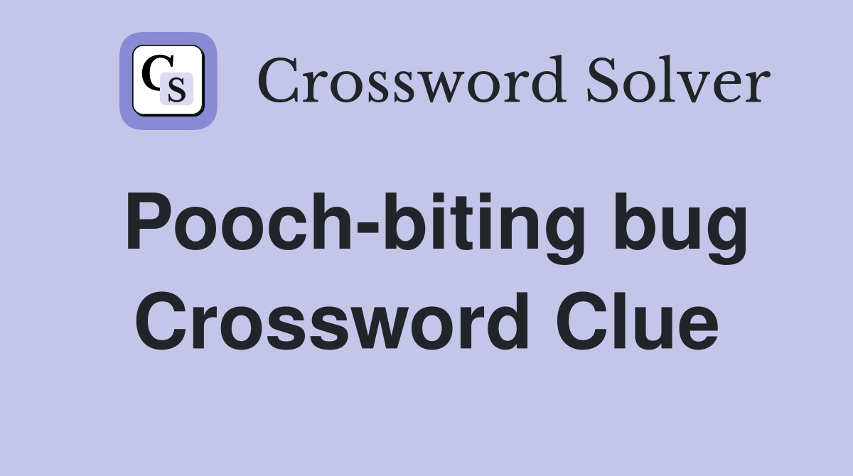 Pooch-biting bug Crossword Clue