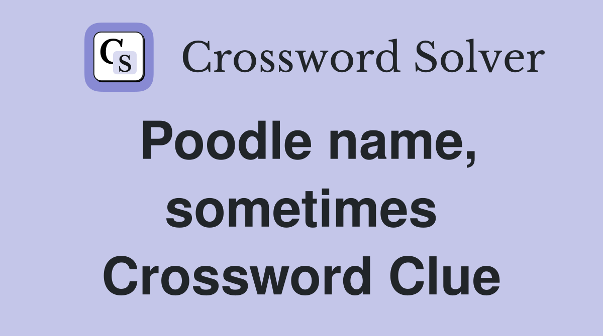 Poodle name, sometimes Crossword Clue