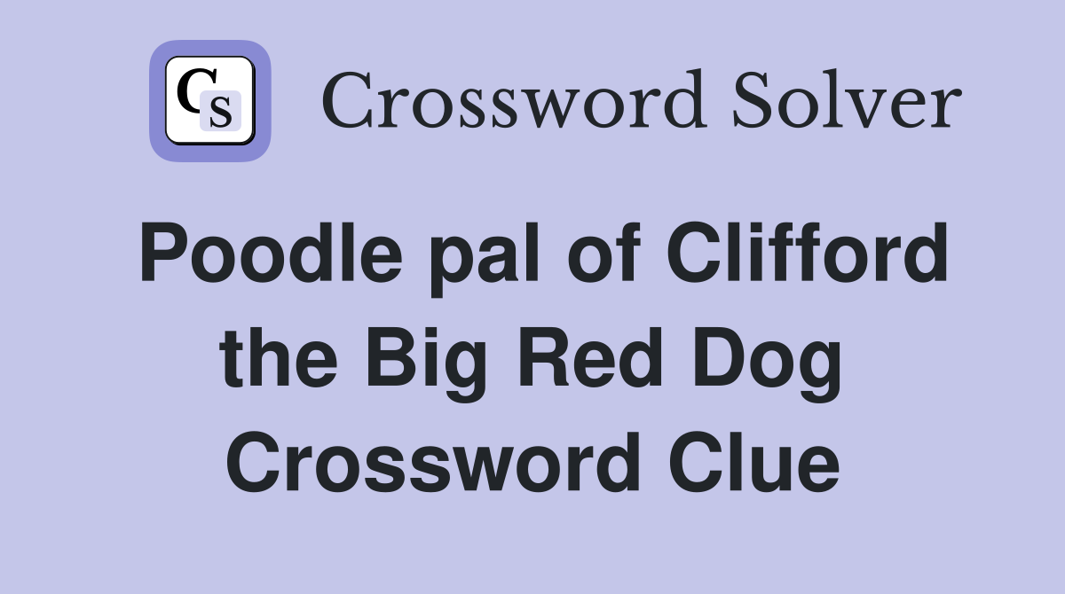 Poodle pal of Clifford the Big Red Dog Crossword Clue