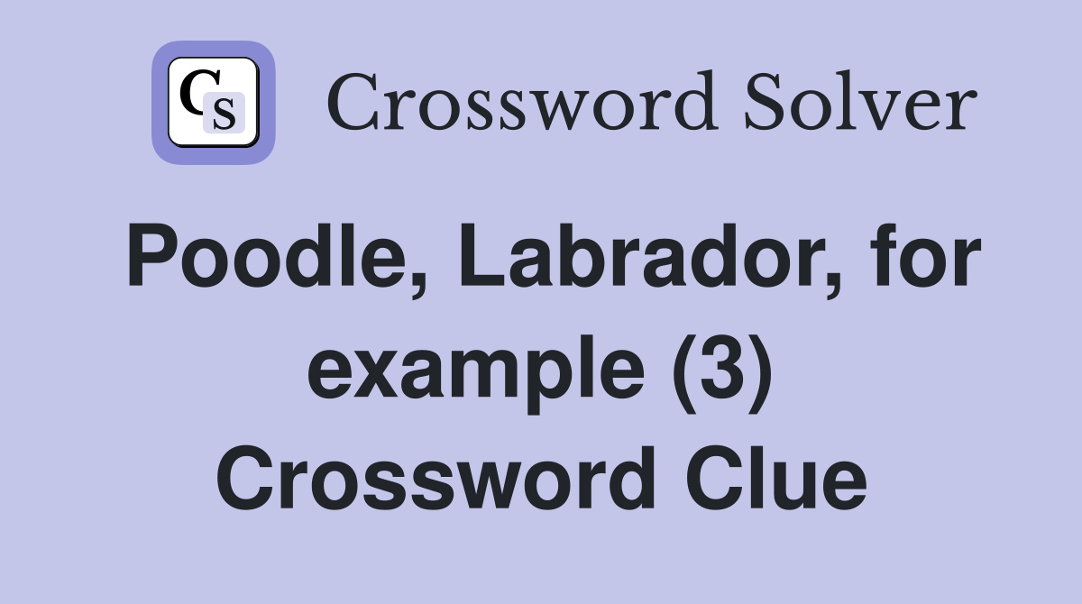 Poodle, Labrador, for example (3) Crossword Clue