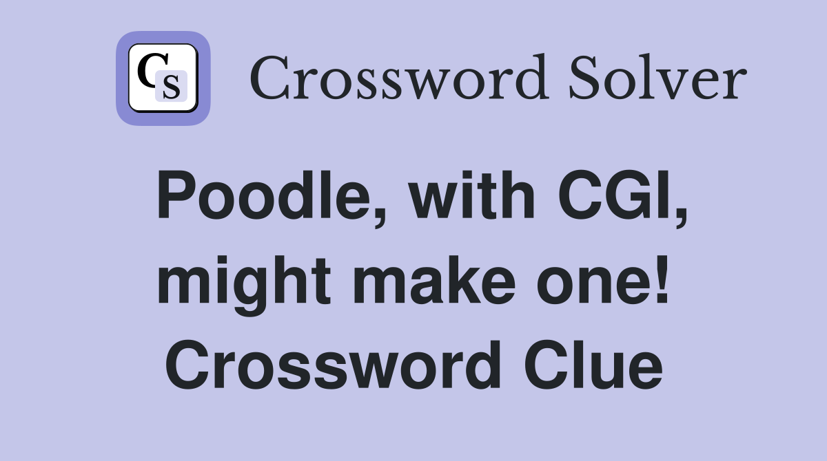 Poodle, with CGI, might make one! Crossword Clue