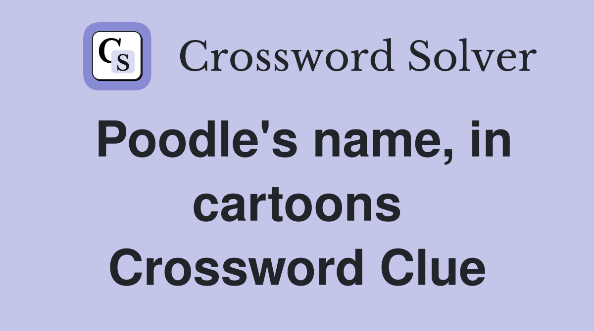Poodle's name, in cartoons Crossword Clue