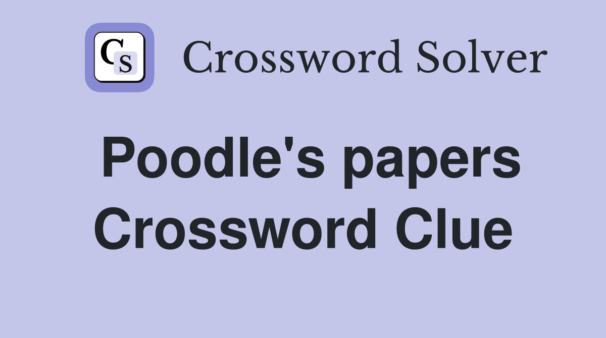 Poodle's papers Crossword Clue