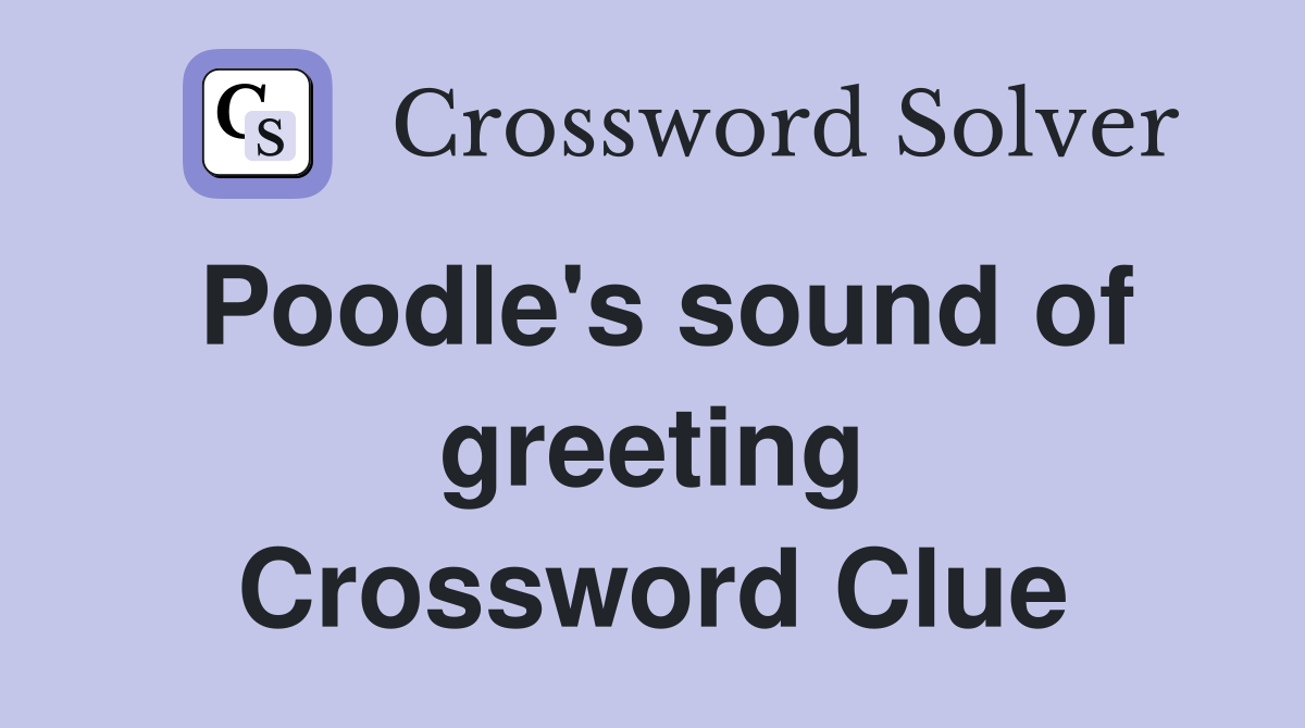 Poodle's sound of greeting Crossword Clue