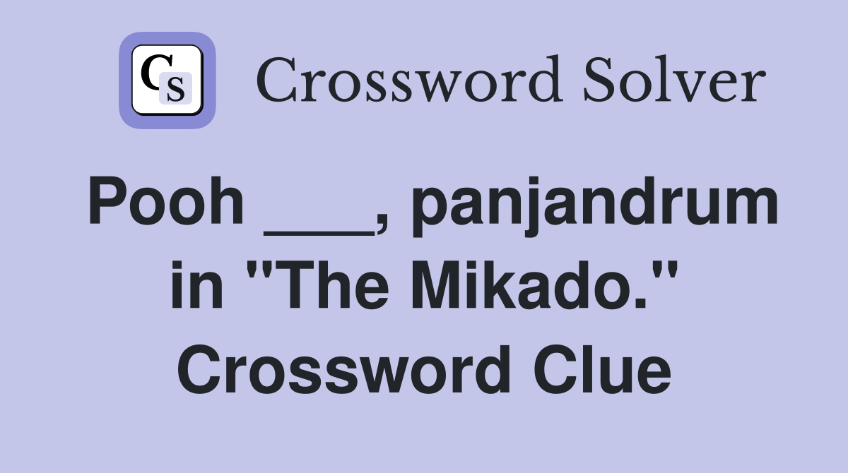 Pooh ___, panjandrum in "The Mikado." Crossword Clue