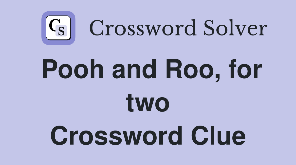 Pooh and Roo, for two Crossword Clue