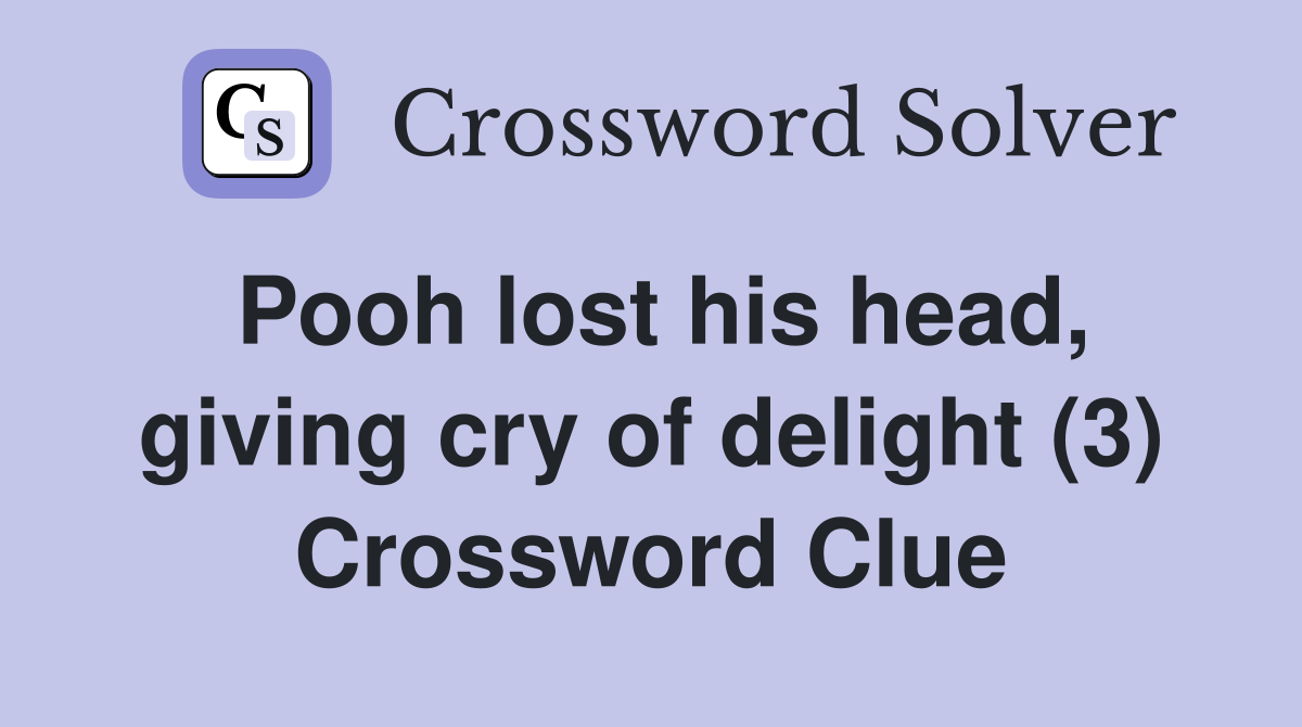 Pooh lost his head, giving cry of delight (3) Crossword Clue