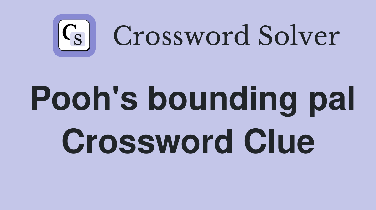 Pooh's bounding pal Crossword Clue