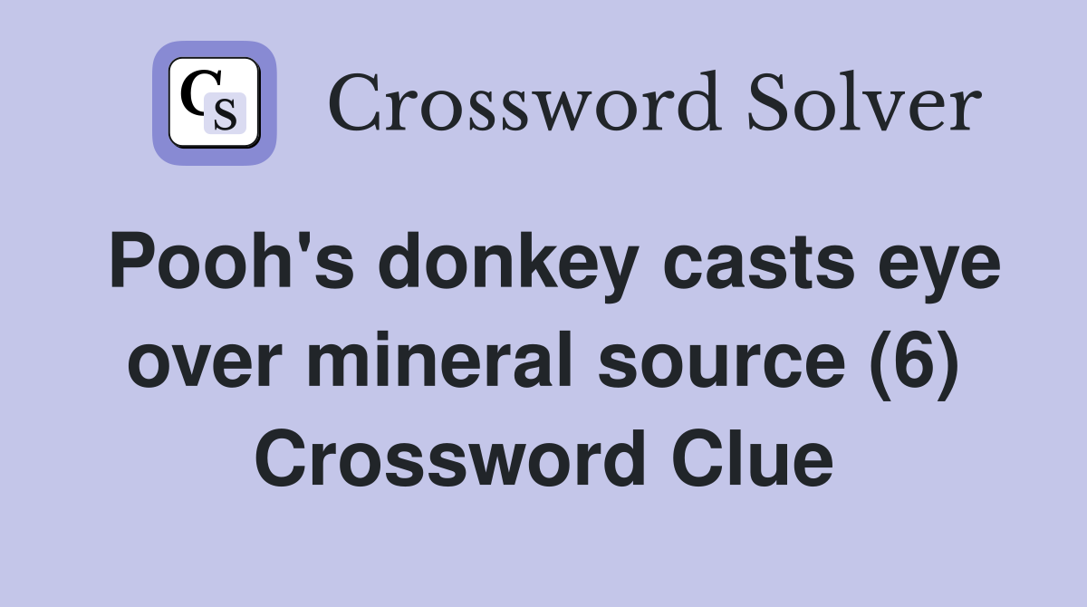 Pooh's donkey casts eye over mineral source (6) Crossword Clue